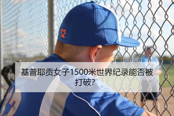 基普耶贡女子1500米世界纪录能否被打破？